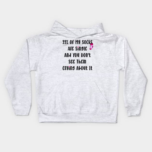 99% Of My Socks Are Single And You Don't See Them Crying About It Kids Hoodie by Horisondesignz